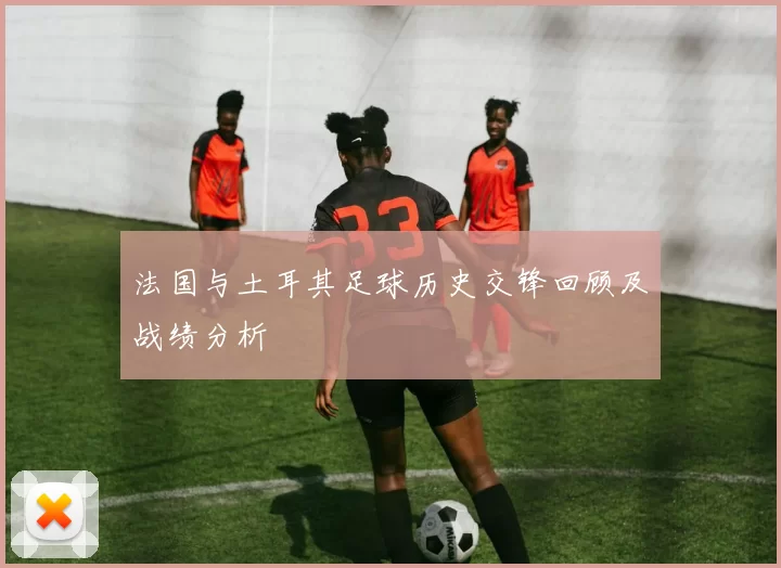 法国与土耳其足球历史交锋回顾及战绩分析